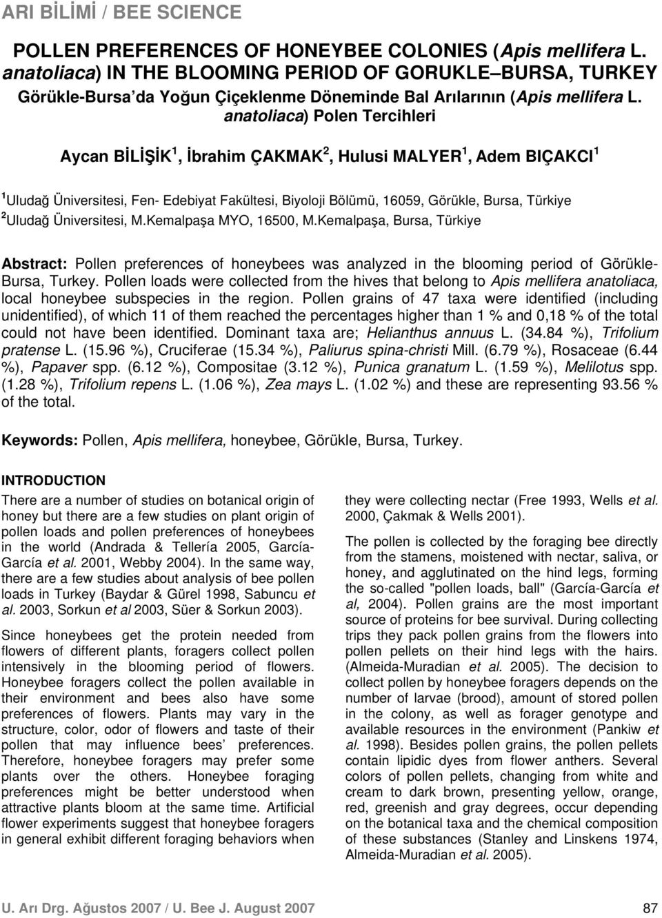 Uludağ Üniversitesi, M.Kemalpaşa MYO, 16500, M.Kemalpaşa, Bursa, Türkiye Abstract: Pollen preferences of honeybees was analyzed in the blooming period of Görükle- Bursa, Turkey.
