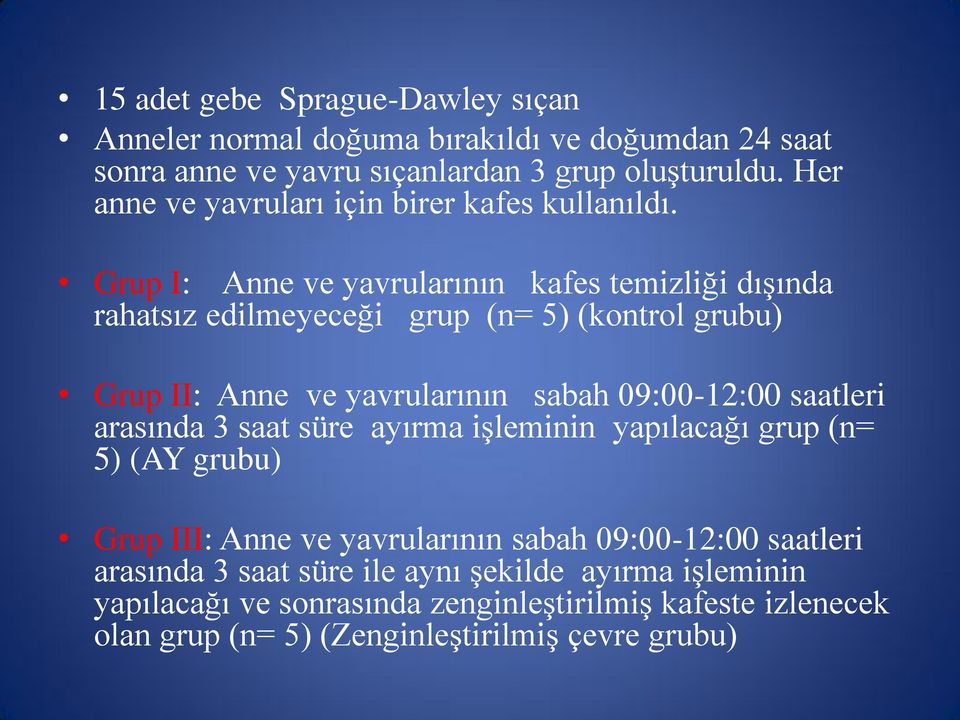 Grup I: Anne ve yavrularının kafes temizliği dışında rahatsız edilmeyeceği grup (n= 5) (kontrol grubu) Grup II: Anne ve yavrularının sabah 09:00-12:00 saatleri