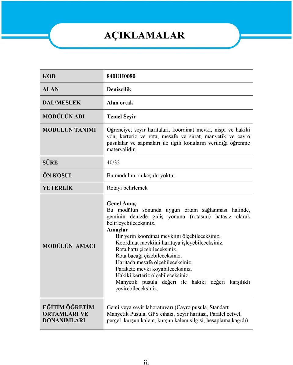 Rotayı belirlemek Genel Amaç Bu modülün sonunda uygun ortam sağlanması halinde, geminin denizde gidiş yönünü (rotasını) hatasız olarak belirleyebileceksiniz.