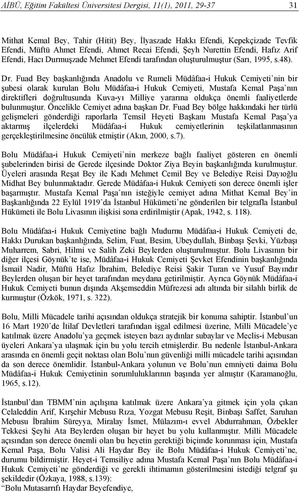 Fuad Bey başkanlığında Anadolu ve Rumeli Müdâfaa-i Hukuk Cemiyeti nin bir şubesi olarak kurulan Bolu Müdâfaa-i Hukuk Cemiyeti, Mustafa Kemal Paşa nın direktifleri doğrultusunda Kuva-yı Milliye