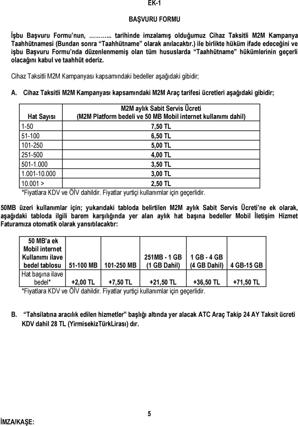 Cihaz Taksitli M2M Kampanyası kapsamındaki bedeller aşağıdaki gibidir; A.