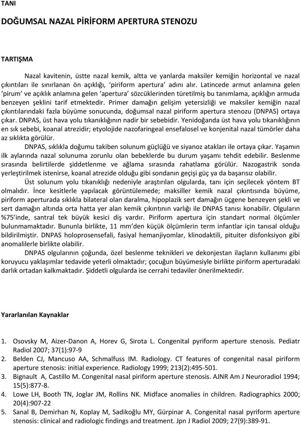 Primer damağın gelişim yetersizliği ve maksiler kemiğin nazal çıkıntılarındaki fazla büyüme sonucunda, doğumsal nazal piriform apertura stenozu (DNPS) ortaya çıkar.