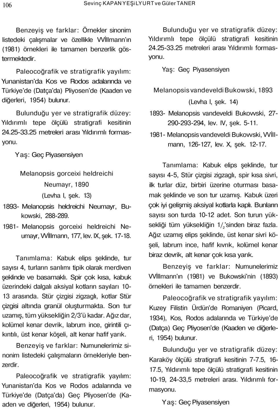 25 metreleri arası Yıldırımlı formasyonu. Melanopsis gorceixi heldreichi Neumayr, 1890 (Levha l, şek. 13) 1893- Melanopsis heldreichi Neumayr, Bukowski, 288-289.