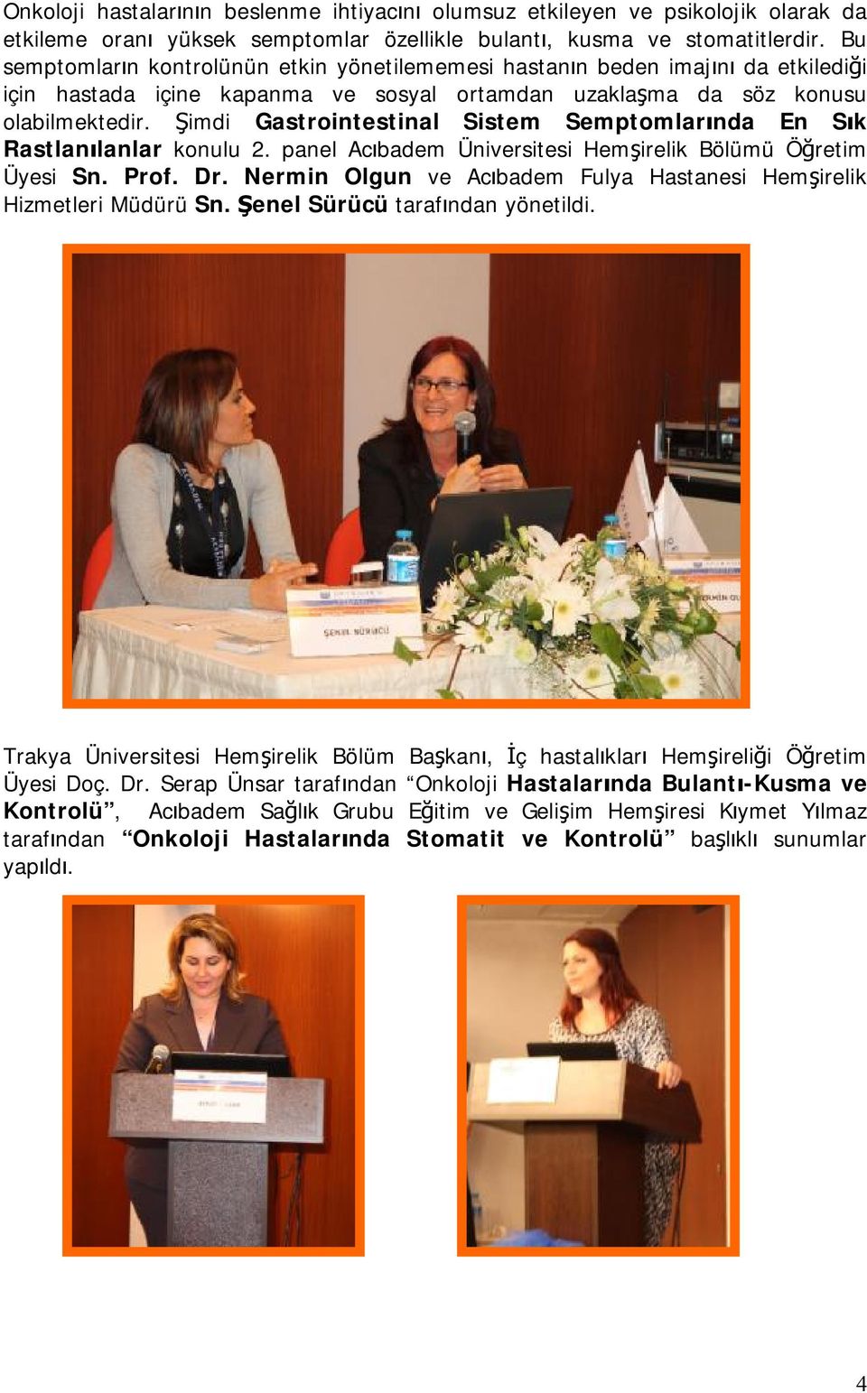 Şimdi Gastrointestinal Sistem Semptomlarında En Sık Rastlanılanlar konulu 2. panel Acıbadem Bölümü Öğretim Üyesi Sn. Prof. Dr. Nermin Olgun ve Acıbadem Fulya Hastanesi Hemşirelik Hizmetleri Müdürü Sn.