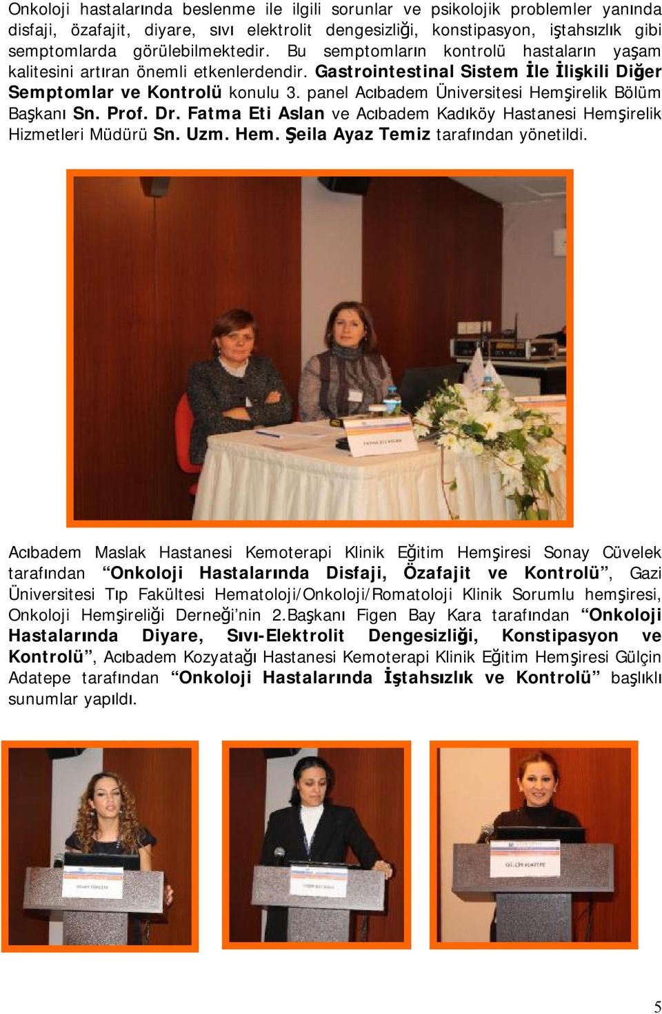 panel Acıbadem Bölüm Başkanı Sn. Prof. Dr. Fatma Eti Aslan ve Acıbadem Kadıköy Hastanesi Hemşirelik Hizmetleri Müdürü Sn. Uzm. Hem. Şeila Ayaz Temiz tarafından yönetildi.