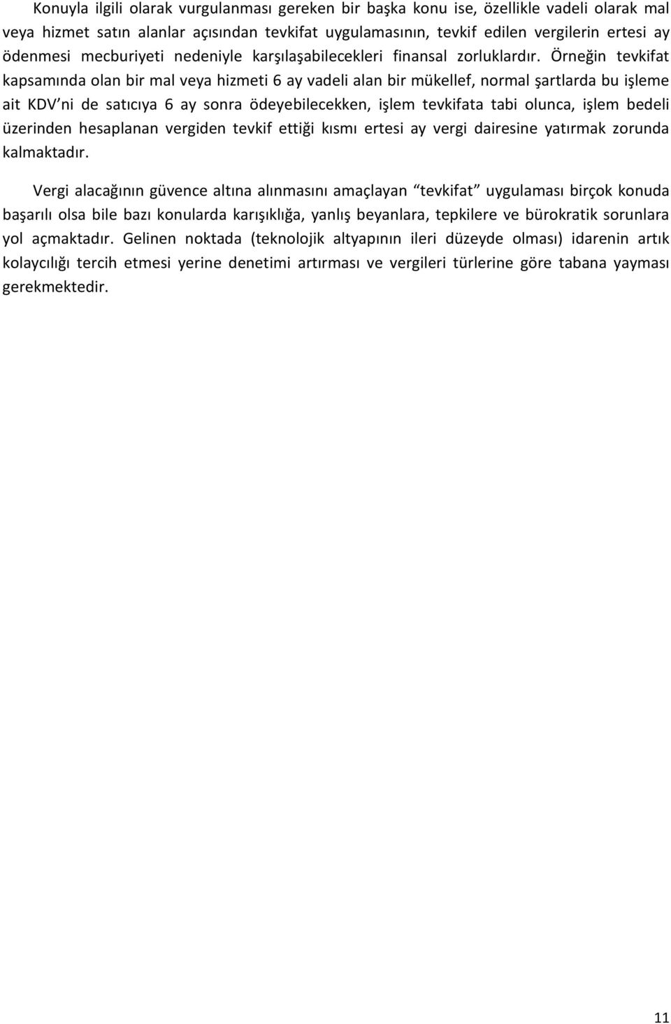 Örneğin tevkifat kapsamında olan bir mal veya hizmeti 6 ay vadeli alan bir mükellef, normal şartlarda bu işleme ait KDV ni de satıcıya 6 ay sonra ödeyebilecekken, işlem tevkifata tabi olunca, işlem