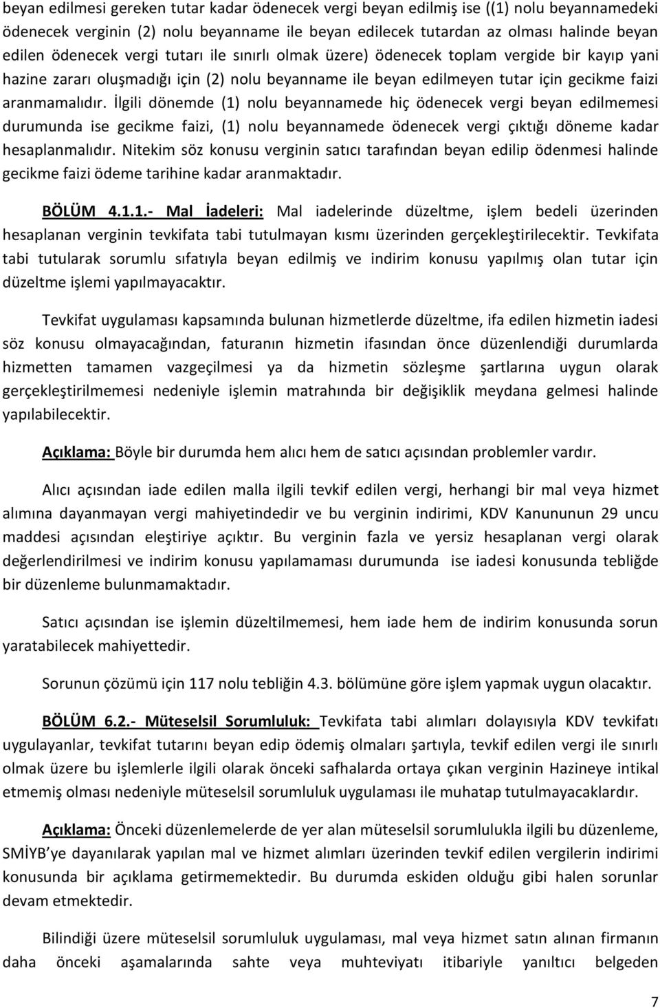 İlgili dönemde (1) nolu beyannamede hiç ödenecek vergi beyan edilmemesi durumunda ise gecikme faizi, (1) nolu beyannamede ödenecek vergi çıktığı döneme kadar hesaplanmalıdır.