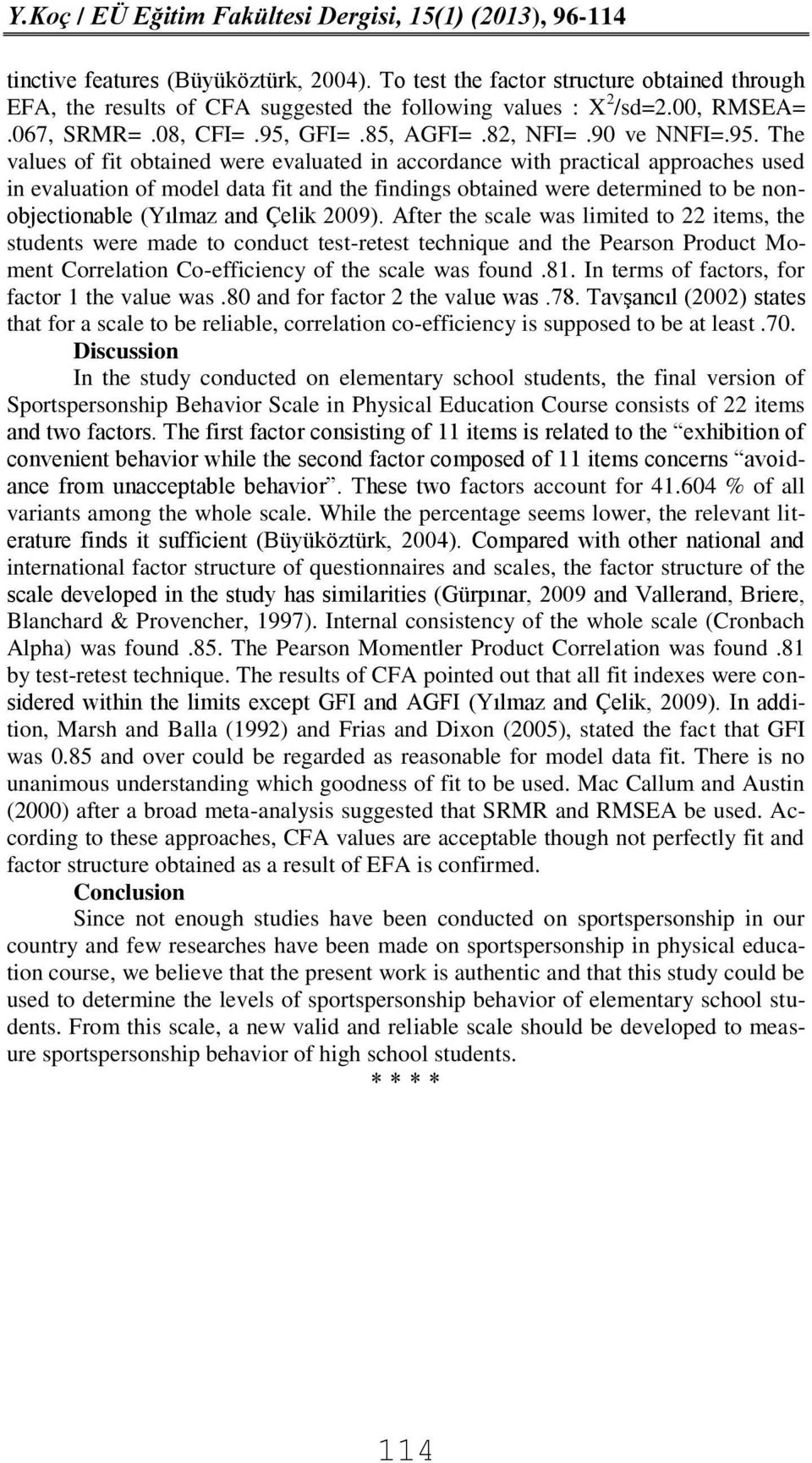 The values of fit obtained were evaluated in accordance with practical approaches used in evaluation of model data fit and the findings obtained were determined to be nonobjectionable (Yılmaz and