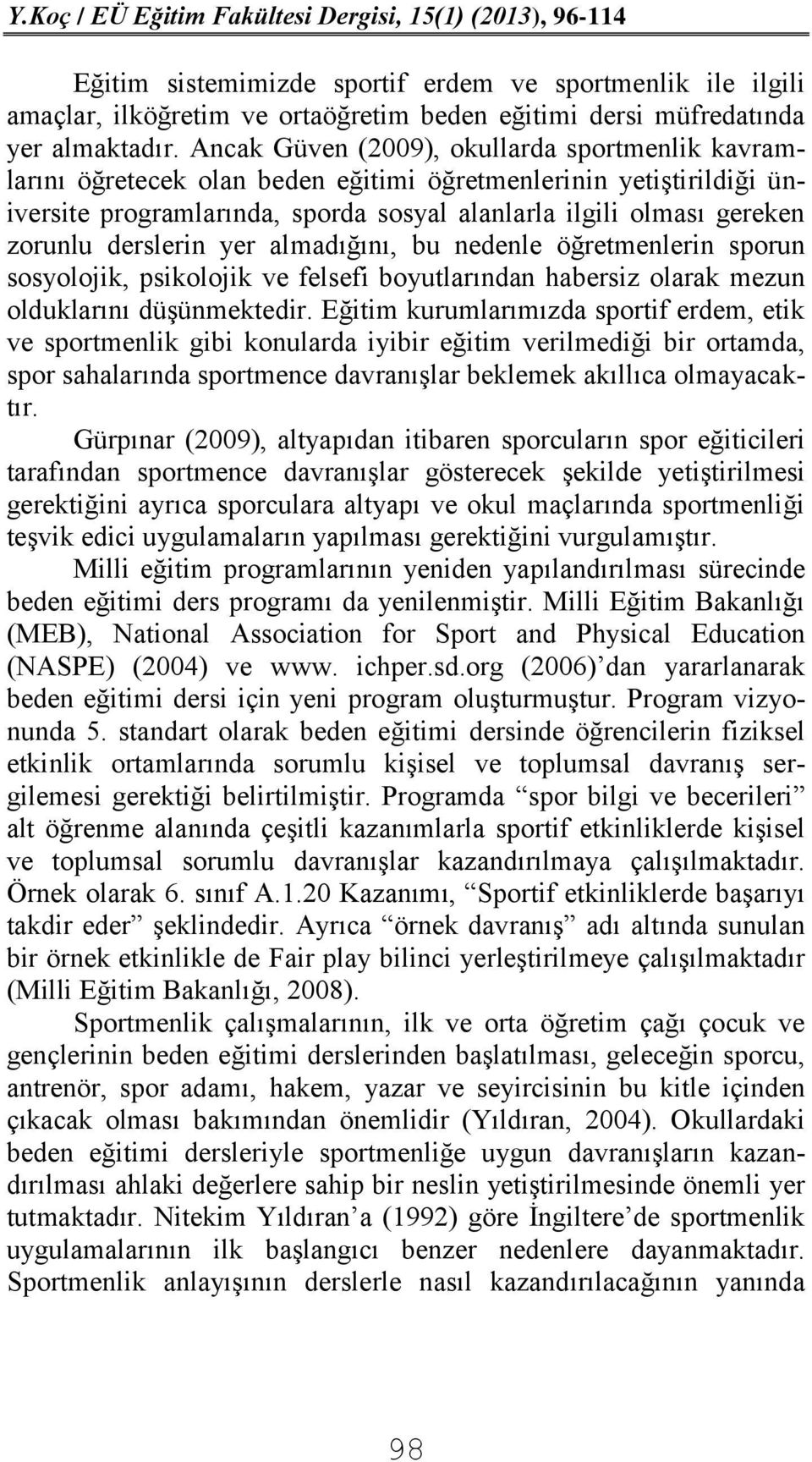 derslerin yer almadığını, bu nedenle öğretmenlerin sporun sosyolojik, psikolojik ve felsefi boyutlarından habersiz olarak mezun olduklarını düşünmektedir.