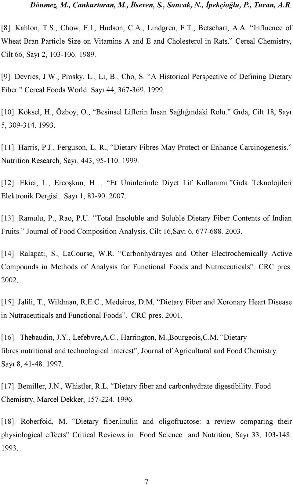 Köksel, H., Özboy, O., Besinsel Liflerin Đnsan Sağlığındaki Rolü. Gıda, Cilt 18, Sayı 5, 309-314. 1993. [11]. Harris, P.J., Ferguson, L. R., Dietary Fibres May Protect or Enhance Carcinogenesis.
