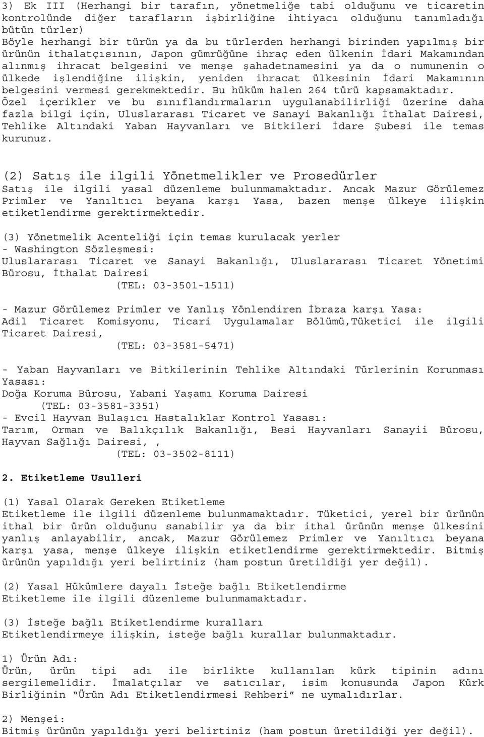 işlendiğine ilişkin, yeniden ihracat ülkesinin İdari Makamının belgesini vermesi gerekmektedir. Bu hüküm halen 264 türü kapsamaktadır.