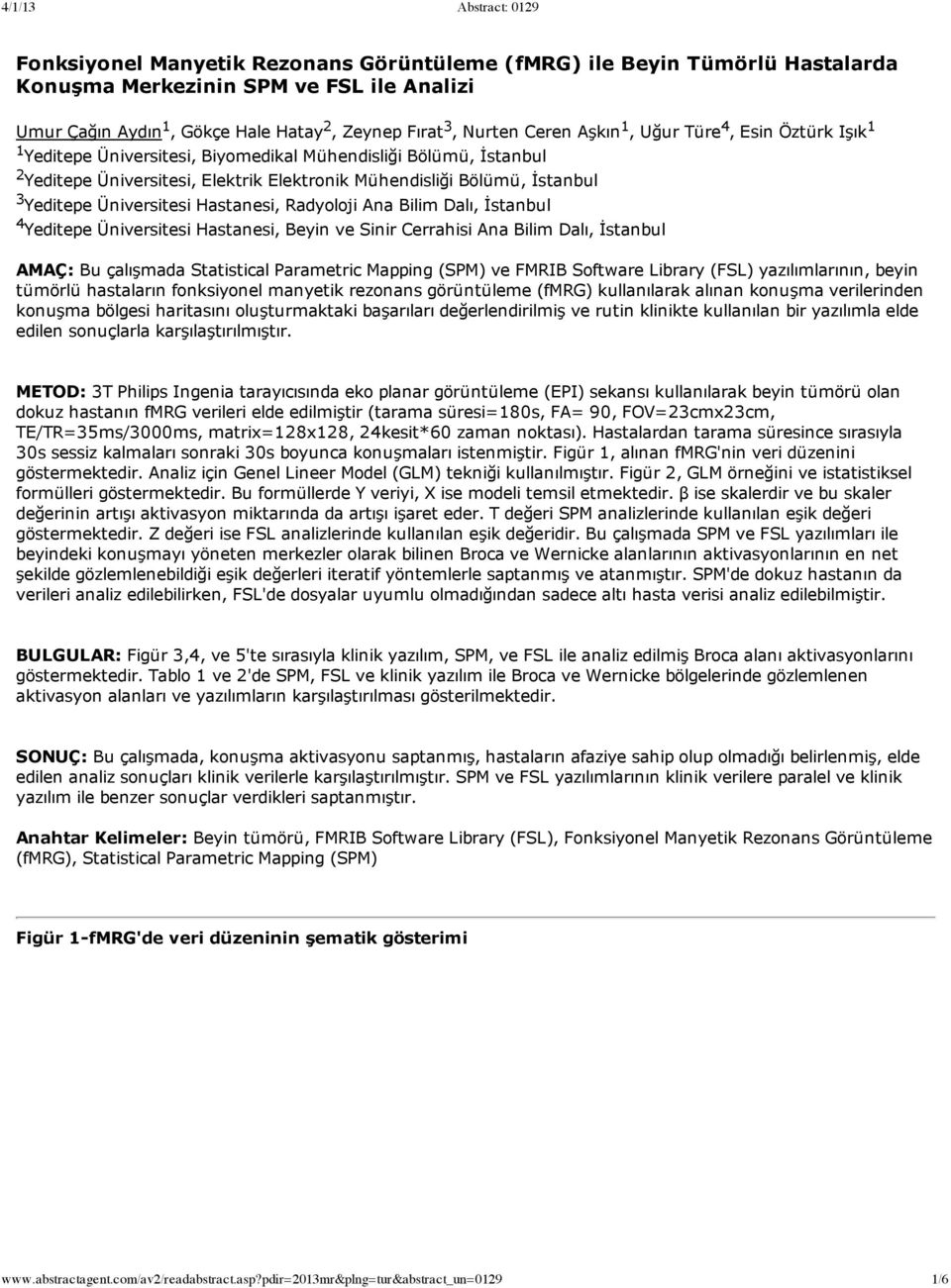 Hastanesi, Radyoloji Ana Bilim Dalı, İstanbul 4 Yeditepe Üniversitesi Hastanesi, Beyin ve Sinir Cerrahisi Ana Bilim Dalı, İstanbul AMAÇ: Bu çalışmada Statistical Parametric Mapping (SPM) ve FMRIB