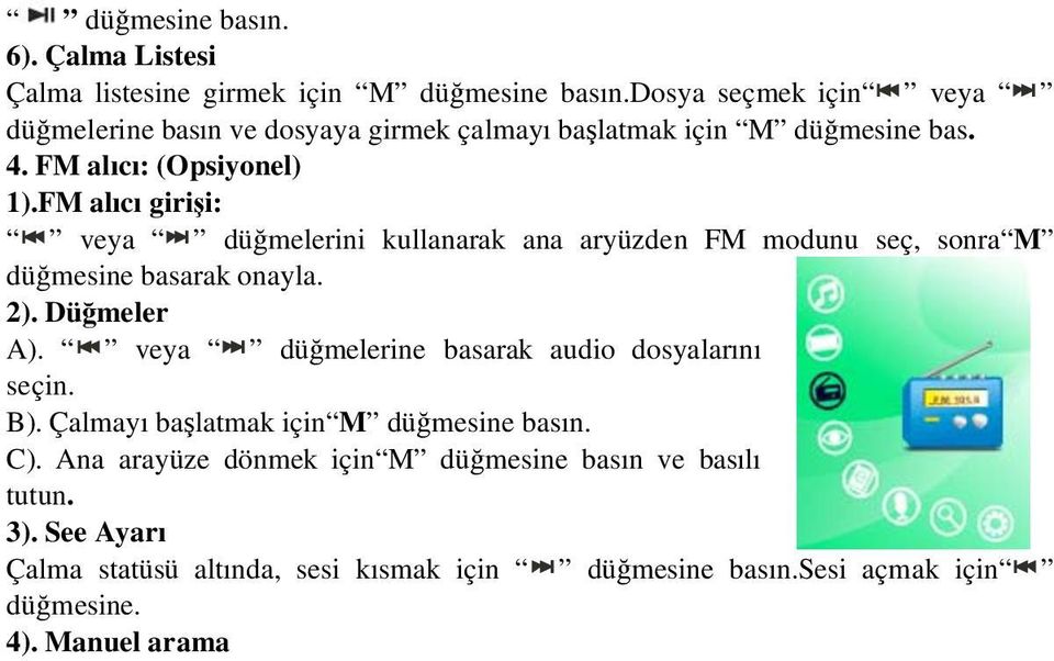 FM alıcı giri i: veya dü melerini kullanarak ana aryüzden FM modunu seç, sonra M dü mesine basarak onayla. 2). Dü meler A).