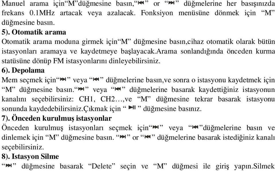 arama sonlandı ında önceden kurma statüsüne dönüp FM istasyonlarını dinleyebilirsiniz. 6). Depolama Mem seçmek için veya dü melerine basın,ve sonra o istasyonu kaydetmek için M dü mesine basın.