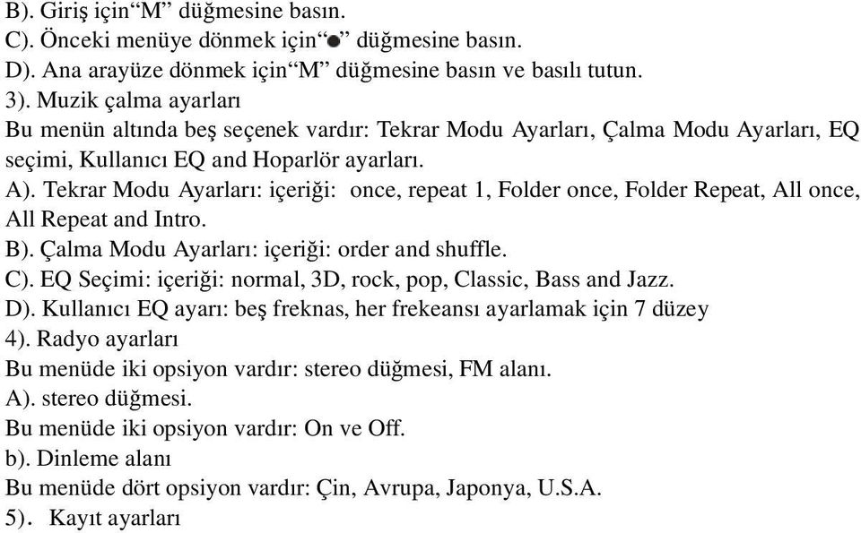 Tekrar Modu Ayarları: içeri i: once, repeat 1, Folder once, Folder Repeat, All once, All Repeat and Intro. B). Çalma Modu Ayarları: içeri i: order and shuffle. C).