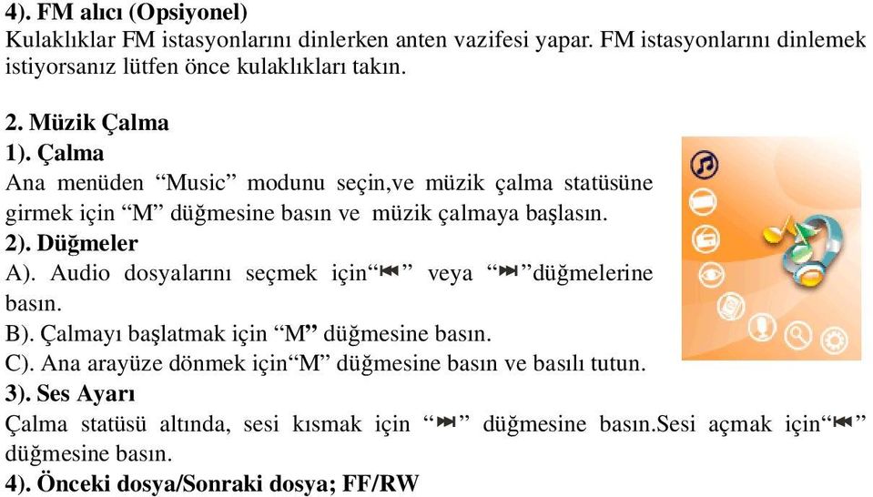 Çalma Ana menüden Music modunu seçin,ve müzik çalma statüsüne girmek için M dü mesine basın ve müzik çalmaya ba lasın. 2). Dü meler A).