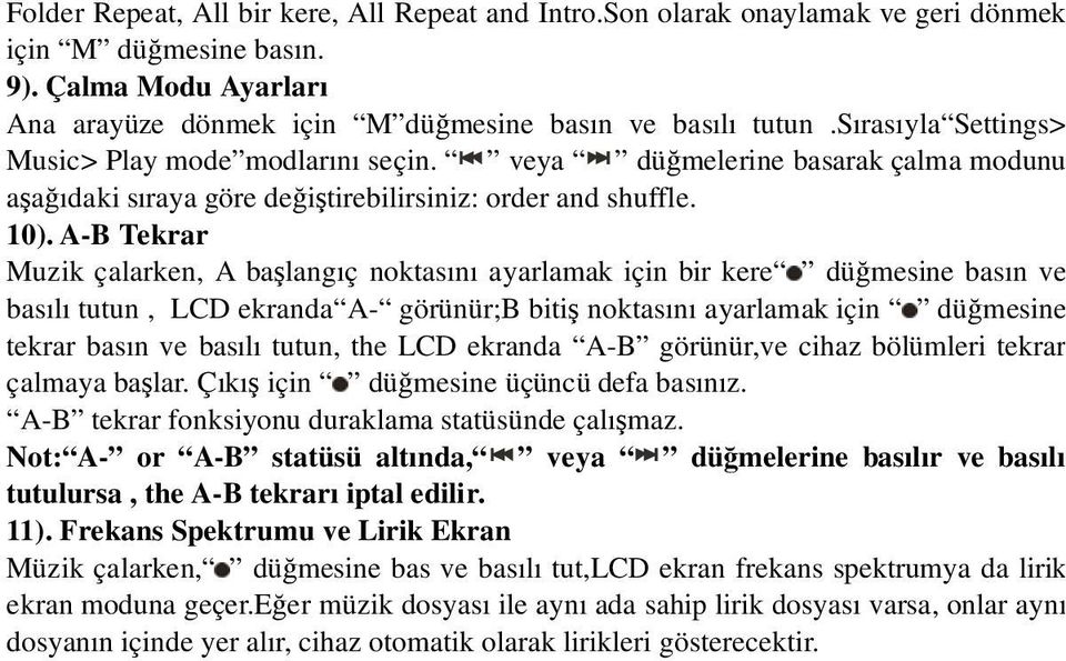 A-B Tekrar Muzik çalarken, A ba langıç noktasını ayarlamak için bir kere dü mesine basın ve basılı tutun, LCD ekranda A- görünür;b biti noktasını ayarlamak için dü mesine tekrar basın ve basılı