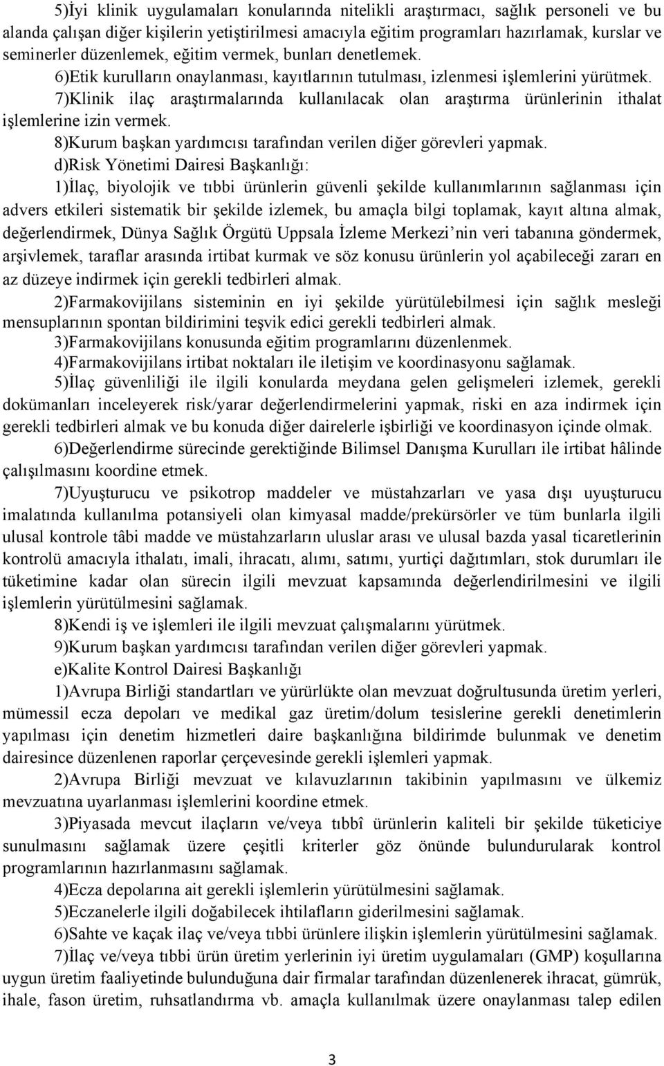 7)Klinik ilaç araştırmalarında kullanılacak olan araştırma ürünlerinin ithalat işlemlerine izin vermek. 8)Kurum başkan yardımcısı tarafından verilen diğer görevleri yapmak.