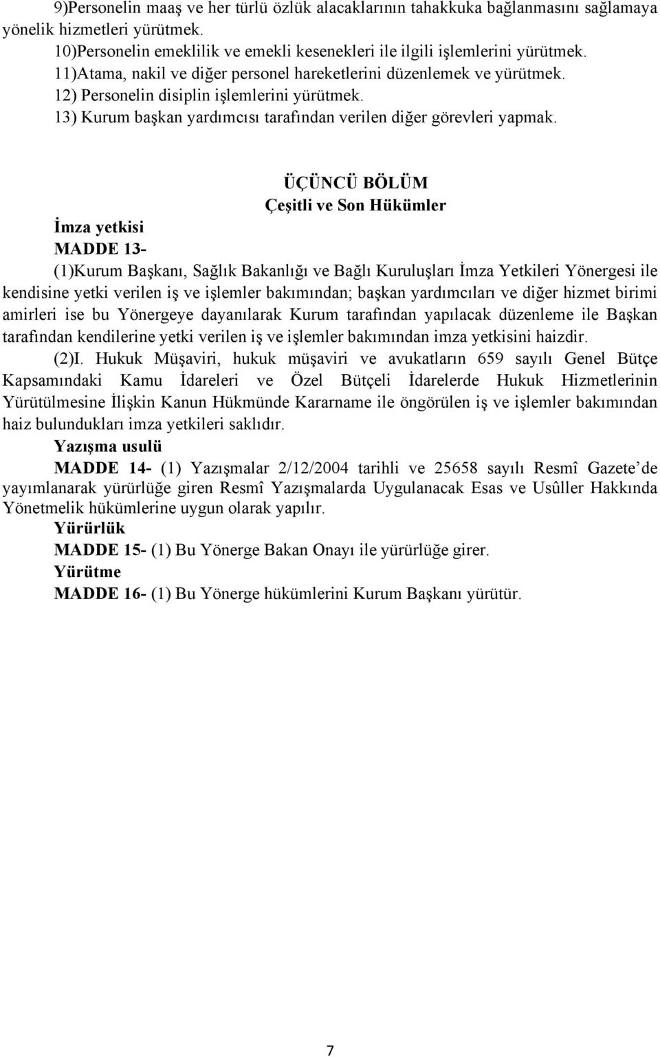 ÜÇÜNCÜ BÖLÜM Çeşitli ve Son Hükümler İmza yetkisi MADDE 13- (1)Kurum Başkanı, Sağlık Bakanlığı ve Bağlı Kuruluşları İmza Yetkileri Yönergesi ile kendisine yetki verilen iş ve işlemler bakımından;