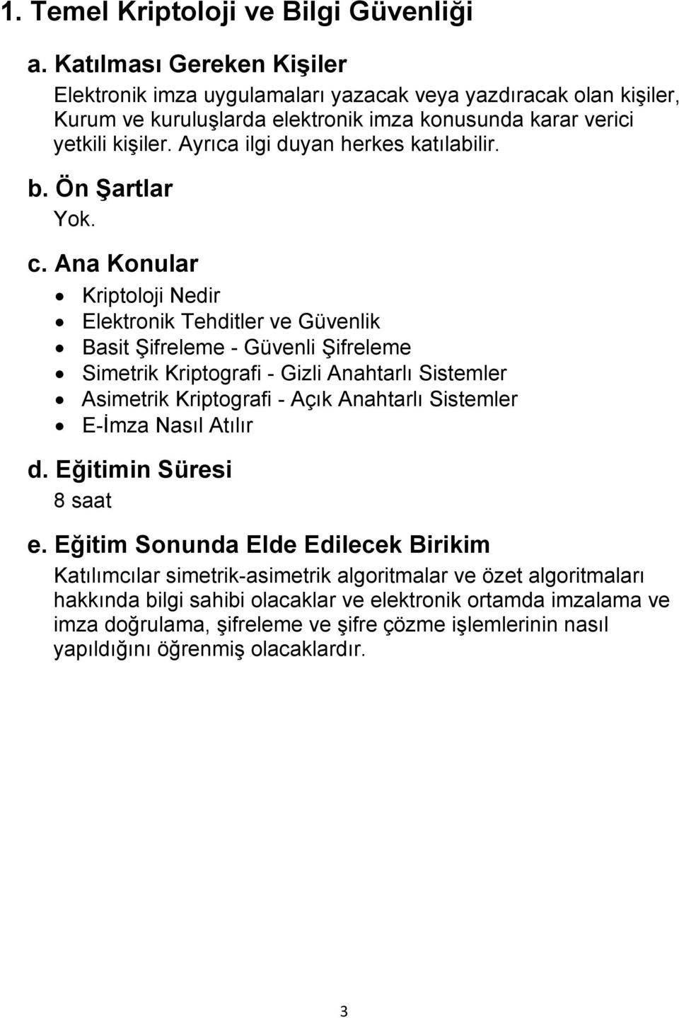 Kriptoloji Nedir Elektronik Tehditler ve Güvenlik Basit Şifreleme - Güvenli Şifreleme Simetrik Kriptografi - Gizli Anahtarlı Sistemler Asimetrik Kriptografi - Açık