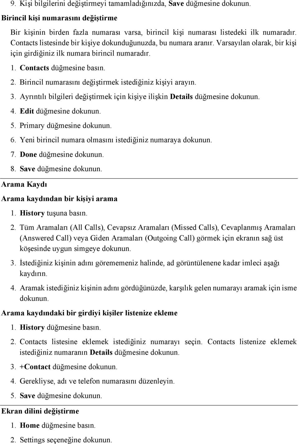 Birincil numarasını değiştirmek istediğiniz kişiyi arayın. 3. Ayrıntılı bilgileri değiştirmek için kişiye ilişkin Details düğmesine dokunun. 4. Edit düğmesine dokunun. 5. Primary düğmesine dokunun. 6.