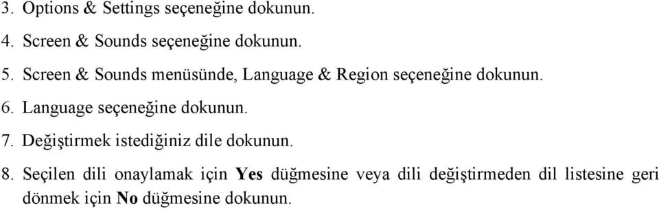 Language seçeneğine dokunun. 7. Değiştirmek istediğiniz dile dokunun. 8.