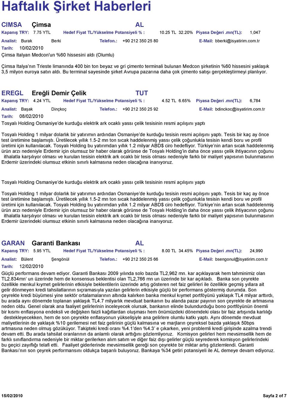 milyon euroya satın aldı. Bu terminal sayesinde şirket Avrupa pazarına daha çok çimento satışı gerçekleştirmeyi planlıyor. EREGL Ereğli Demir Çelik TUT Kapanış TRY: 4.