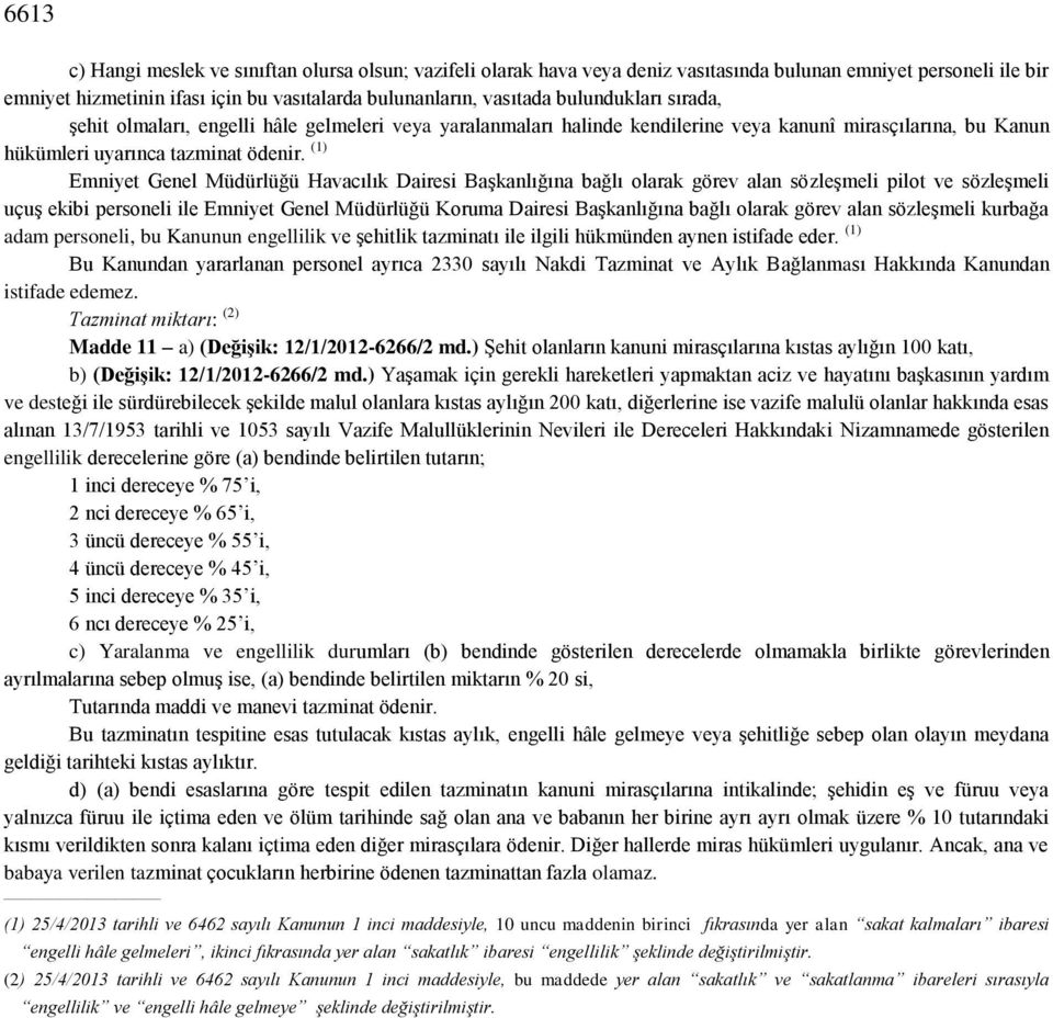 (1) Emniyet Genel Müdürlüğü Havacılık Dairesi Başkanlığına bağlı olarak görev alan sözleşmeli pilot ve sözleşmeli uçuş ekibi personeli ile Emniyet Genel Müdürlüğü Koruma Dairesi Başkanlığına bağlı