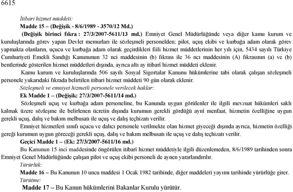 ve kurbağa adam olarak geçirdikleri fiili hizmet müddetlerinin her yılı için, 5434 sayılı Türkiye Cumhuriyeti Emekli Sandığı Kanununun 32 nci maddesinin (b) fıkrası ile 36 ncı maddesinin (A)