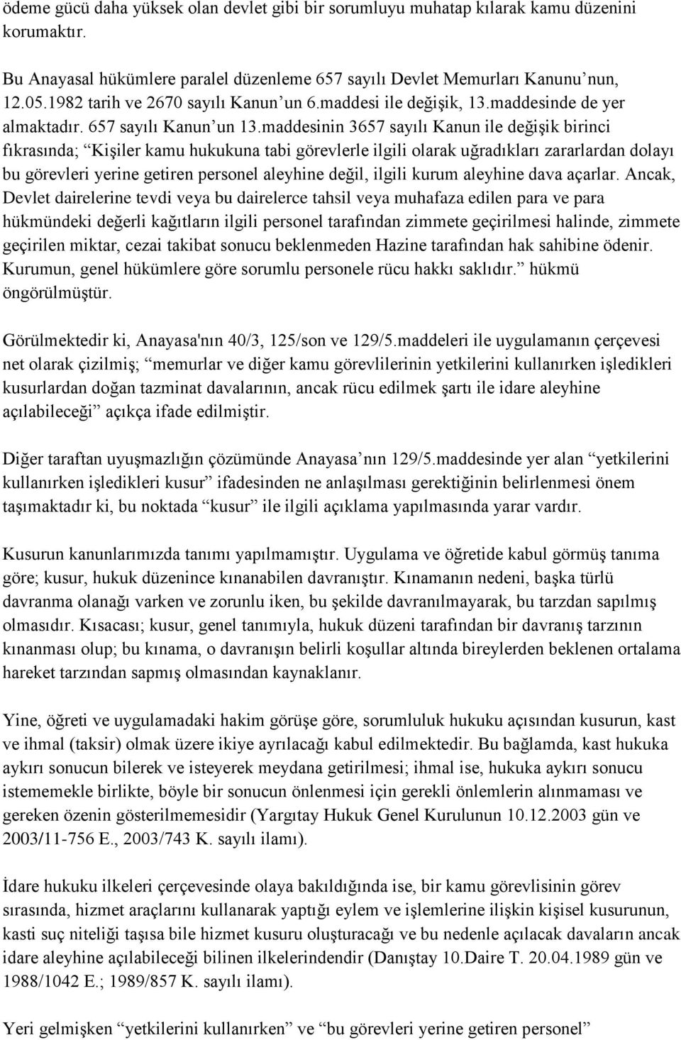 maddesinin 3657 sayılı Kanun ile değişik birinci fıkrasında; Kişiler kamu hukukuna tabi görevlerle ilgili olarak uğradıkları zararlardan dolayı bu görevleri yerine getiren personel aleyhine değil,