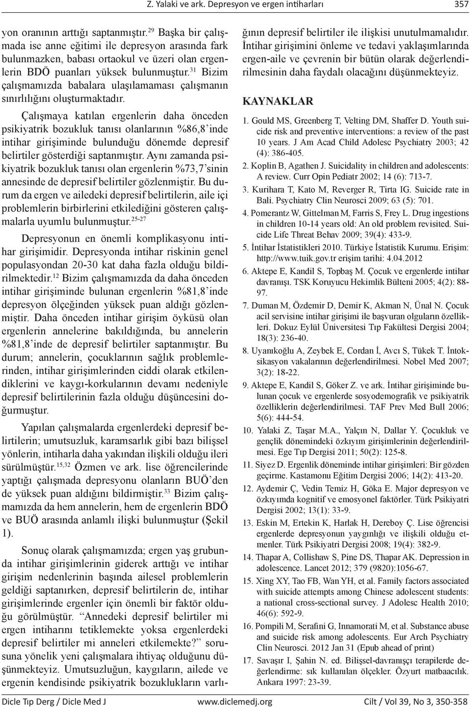 Çalışmaya katılan ergenlerin daha önceden psikiyatrik bozukluk tanısı olanlarının %86,8 inde intihar girişiminde bulunduğu dönemde depresif belirtiler gösterdiği saptanmıştır.