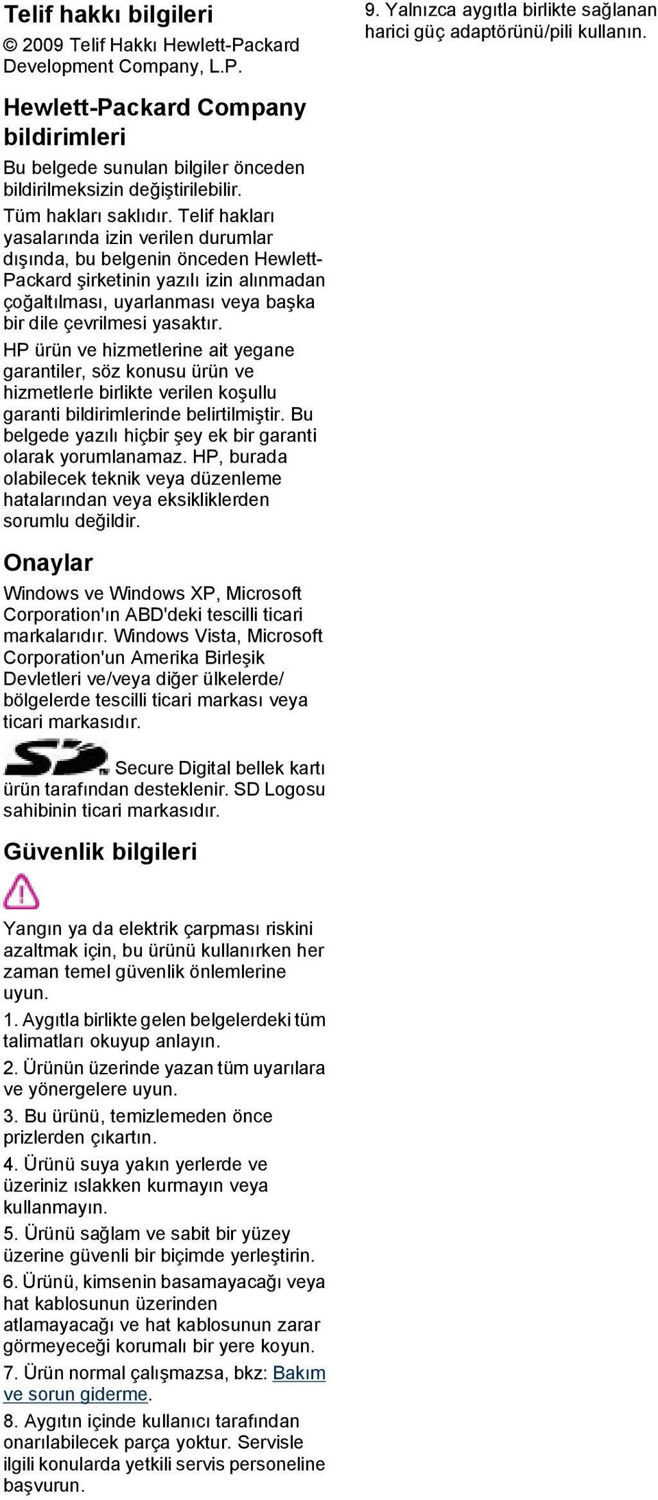 Telif hakları yasalarında izin verilen durumlar dışında, bu belgenin önceden Hewlett- Packard şirketinin yazılı izin alınmadan çoğaltılması, uyarlanması veya başka bir dile çevrilmesi yasaktır.