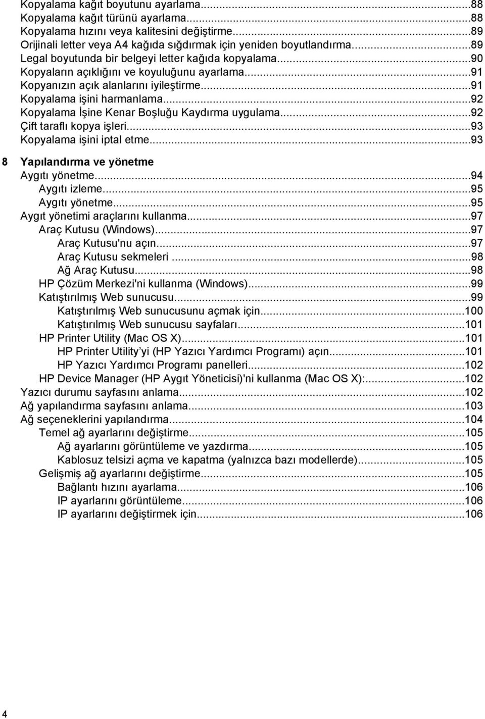 ..92 Kopyalama İşine Kenar Boşluğu Kaydırma uygulama...92 Çift taraflı kopya işleri...93 Kopyalama işini iptal etme...93 8 Yapılandırma ve yönetme Aygıtı yönetme...94 Aygıtı izleme...95 Aygıtı yönetme.