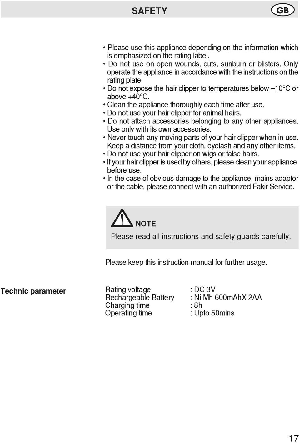 Clean the appliance thoroughly each time after use. Do not use your hair clipper for animal hairs. Do not attach accessories belonging to any other appliances. Use only with its own accessories.