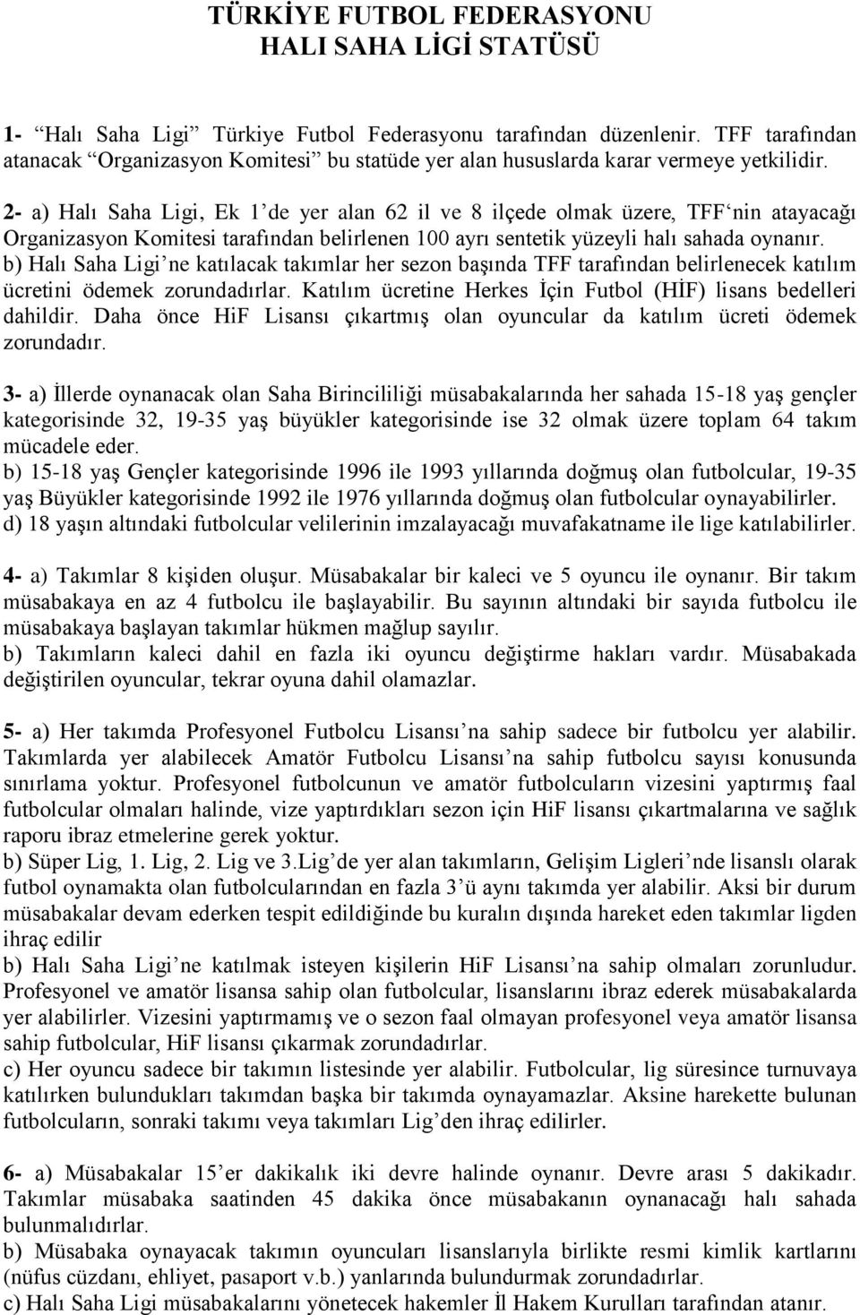 2- a) Halı Saha Ligi, Ek 1 de yer alan 62 il ve 8 ilçede olmak üzere, TFF nin atayacağı Organizasyon Komitesi tarafından belirlenen 100 ayrı sentetik yüzeyli halı sahada oynanır.