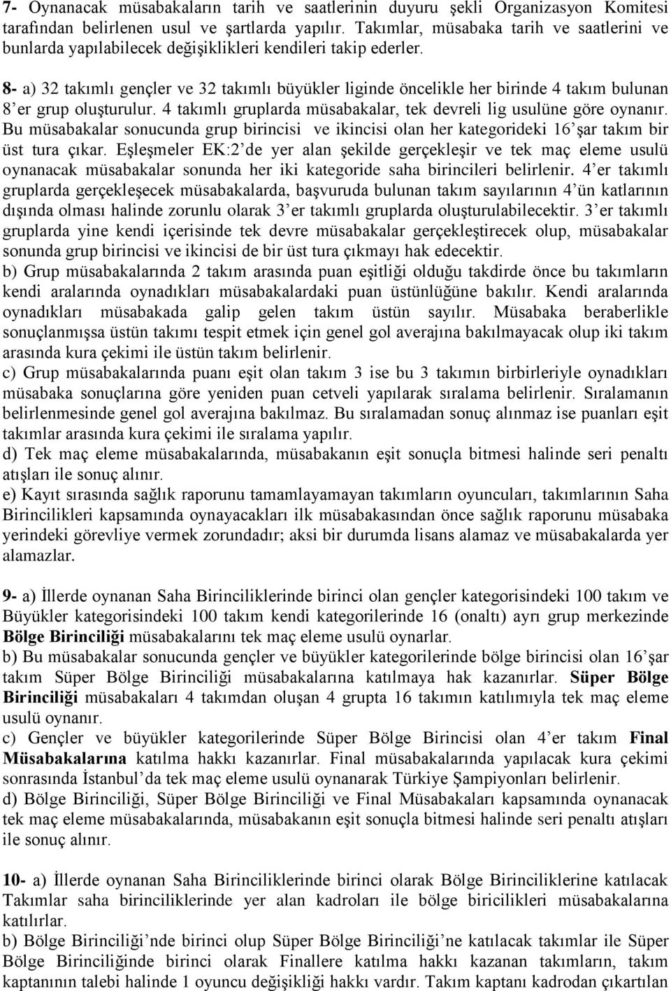 8- a) 32 takımlı gençler ve 32 takımlı büyükler liginde öncelikle her birinde 4 takım bulunan 8 er grup oluşturulur. 4 takımlı gruplarda müsabakalar, tek devreli lig usulüne göre oynanır.