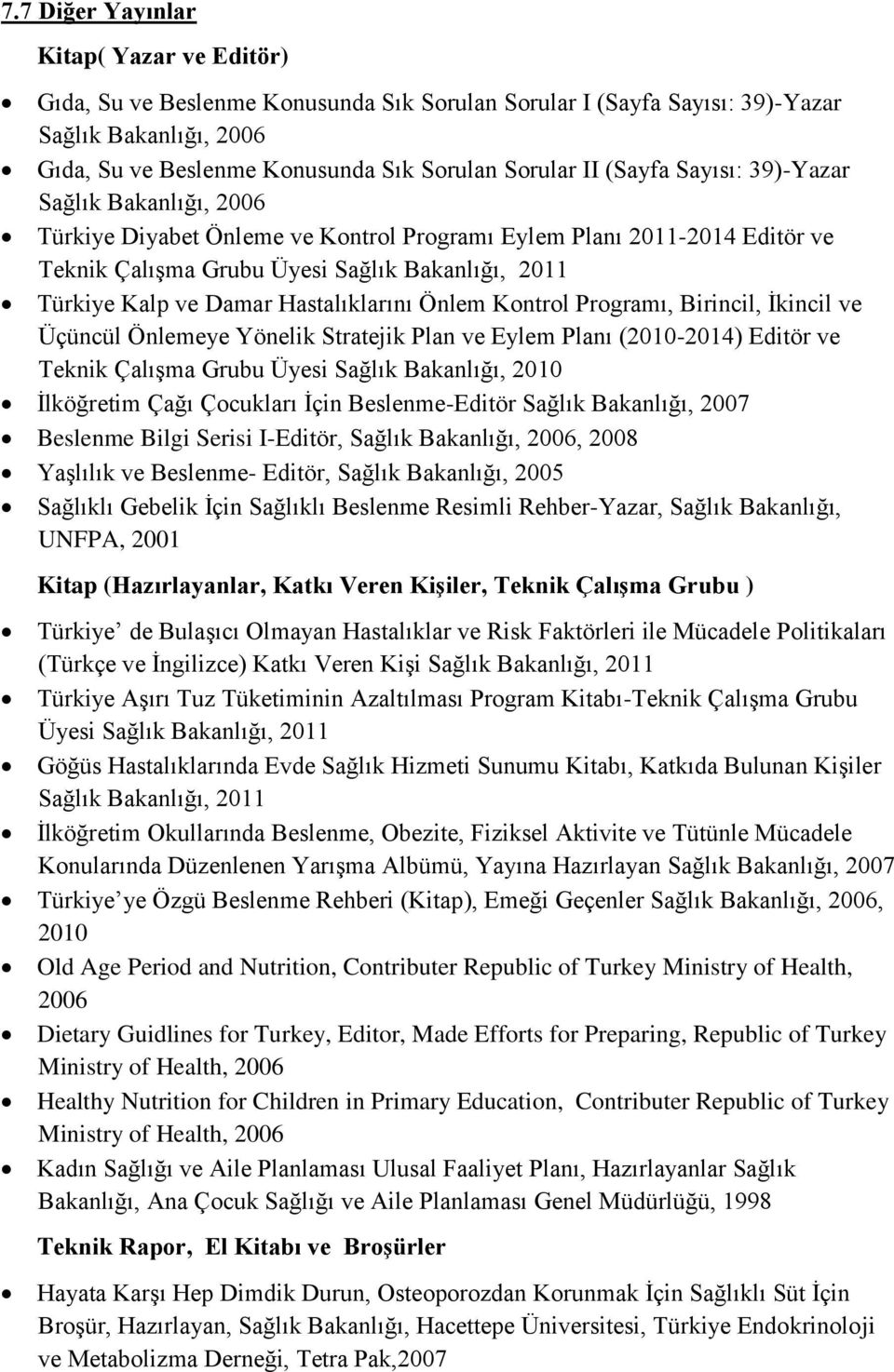 Hastalıklarını Önlem Kontrol Programı, Birincil, İkincil ve Üçüncül Önlemeye Yönelik Stratejik Plan ve Eylem Planı (2010-2014) Editör ve Teknik Çalışma Grubu Üyesi Sağlık Bakanlığı, 2010 İlköğretim