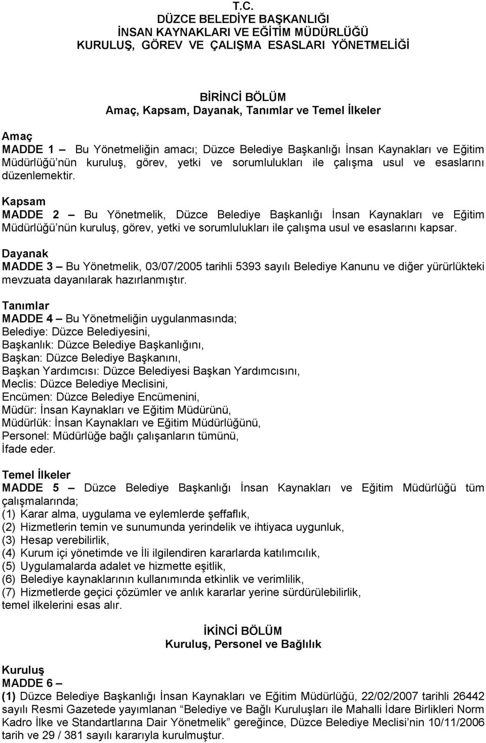 Kapsam MADDE 2 Bu Yönetmelik, Düzce Belediye Başkanlığı İnsan Kaynakları ve Eğitim Müdürlüğü nün kuruluş, görev, yetki ve sorumlulukları ile çalışma usul ve esaslarını kapsar.