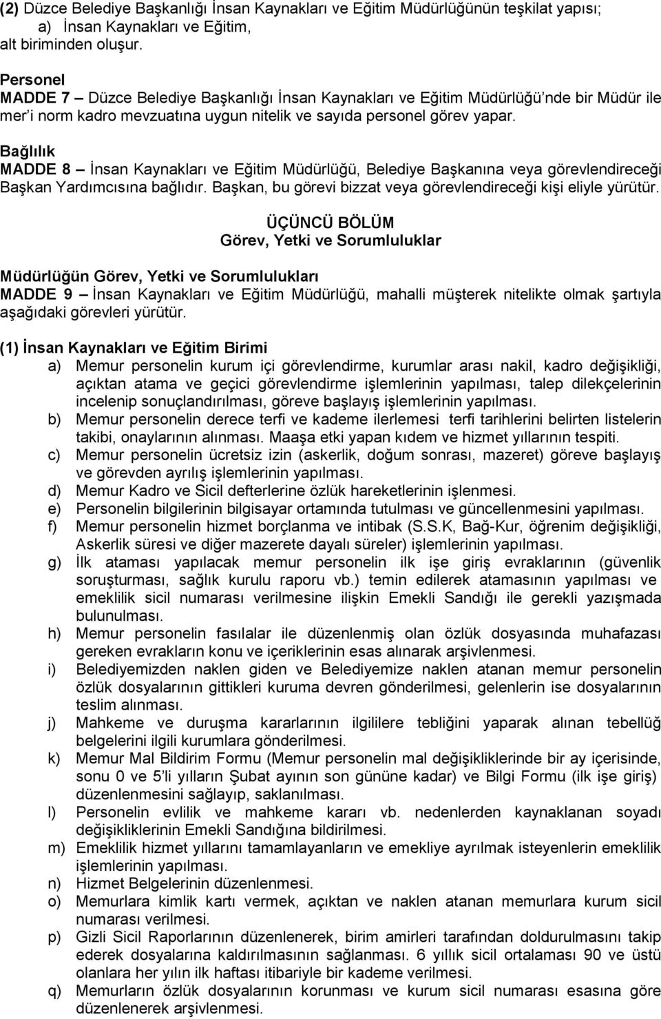 Bağlılık MADDE 8 İnsan Kaynakları ve Eğitim Müdürlüğü, Belediye Başkanına veya görevlendireceği Başkan Yardımcısına bağlıdır. Başkan, bu görevi bizzat veya görevlendireceği kişi eliyle yürütür.