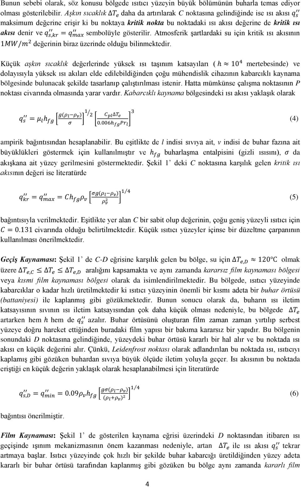 s,kr = q max sembolüyle gösterilir. Atmosferik şartlardaki su için kritik ısı akısının 1MW/m 2 değerinin biraz üzerinde olduğu bilinmektedir.