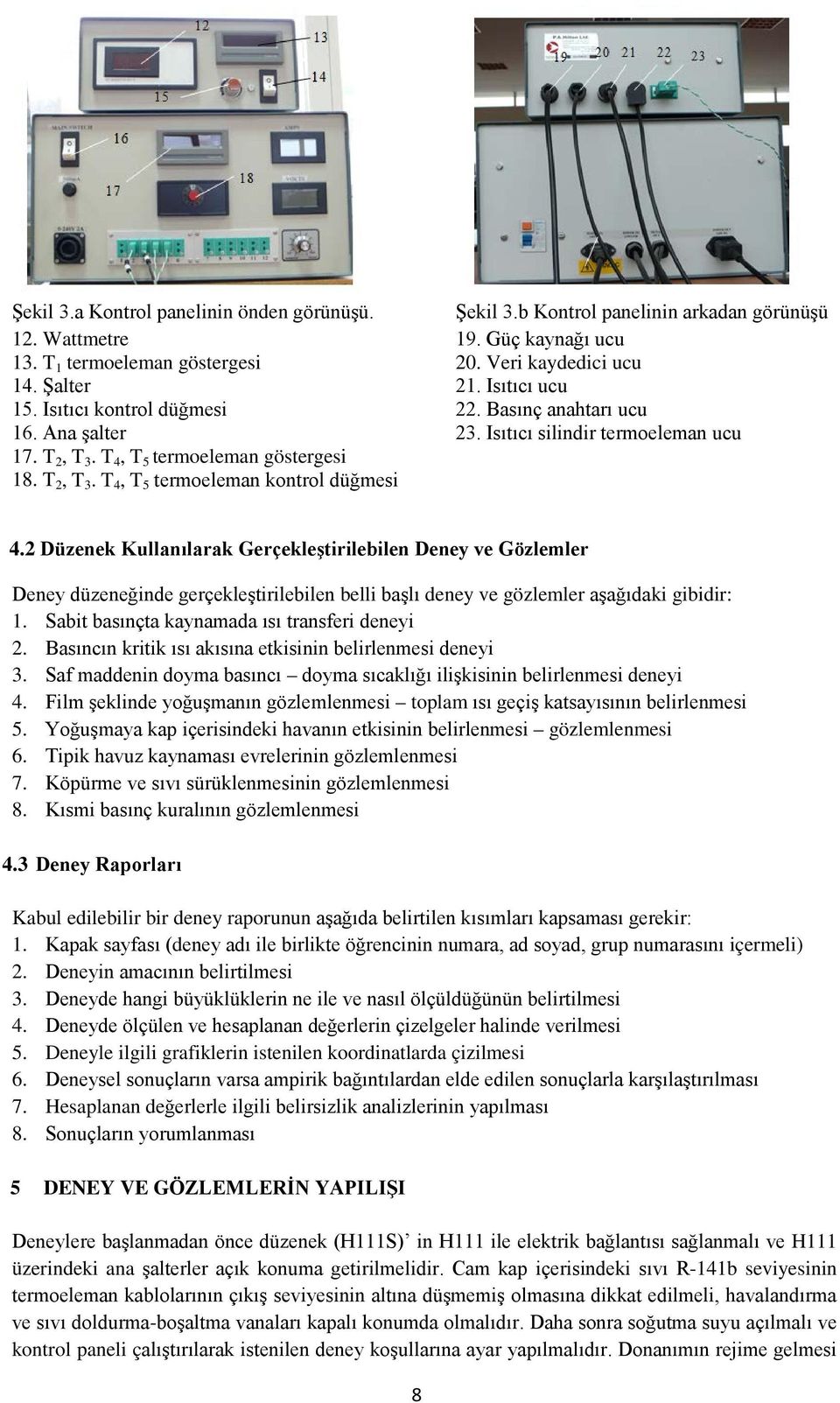 2 Düzenek Kullanılarak Gerçekleştirilebilen Deney ve Gözlemler Deney düzeneğinde gerçekleştirilebilen belli başlı deney ve gözlemler aşağıdaki gibidir: 1.