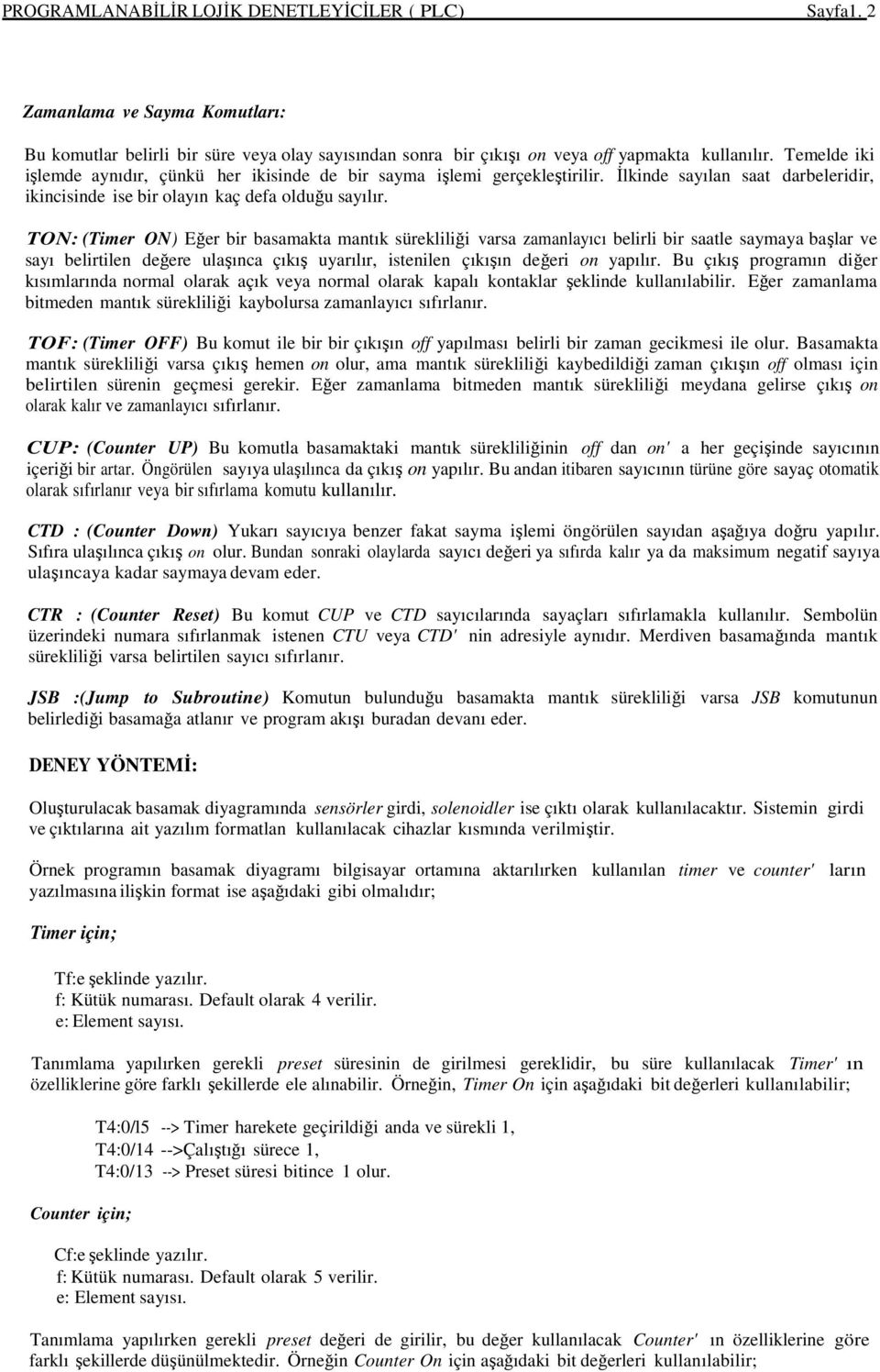 TON: (Timer ON) Eğer bir basamakta mantık sürekliliği varsa zamanlayıcı belirli bir saatle saymaya başlar ve sayı belirtilen değere ulaşınca çıkış uyarılır, istenilen çıkışın değeri on yapılır.