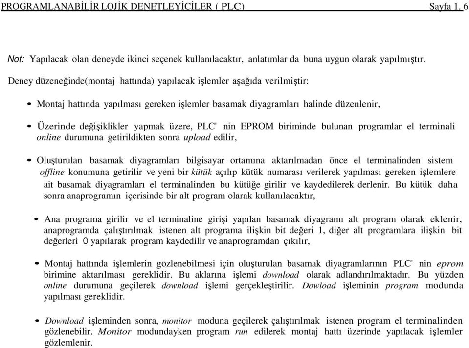 PLC' nin EPROM biriminde bulunan programlar el terminali online durumuna getirildikten sonra upload edilir, Oluşturulan basamak diyagramları bilgisayar ortamına aktarılmadan önce el terminalinden