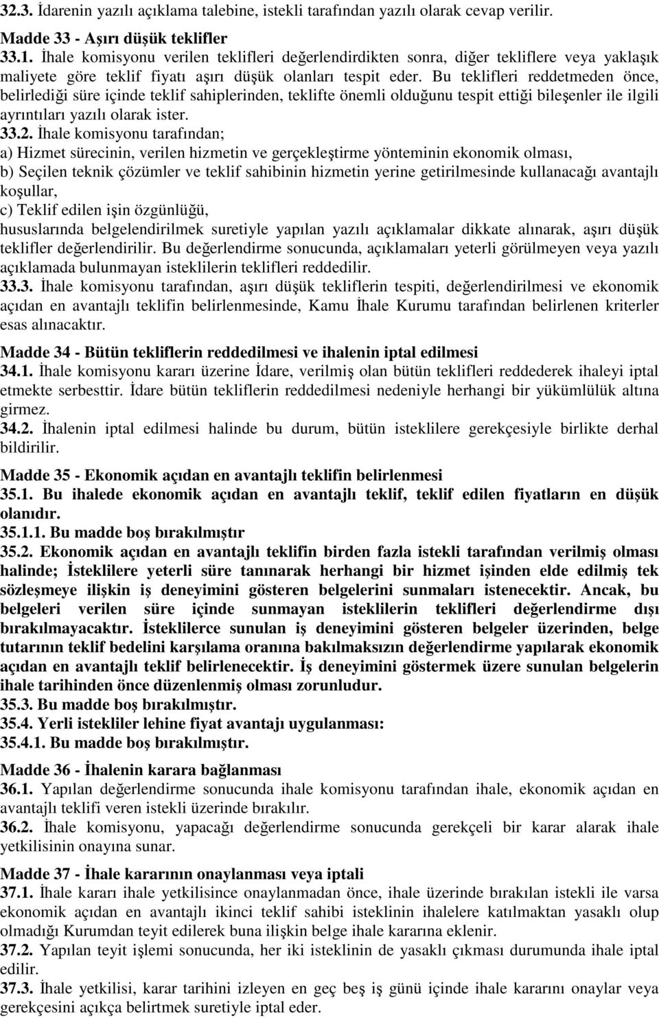 Bu teklifleri reddetmeden önce, belirlediği süre içinde teklif sahiplerinden, teklifte önemli olduğunu tespit ettiği bileşenler ile ilgili ayrıntıları yazılı olarak ister. 33.2.