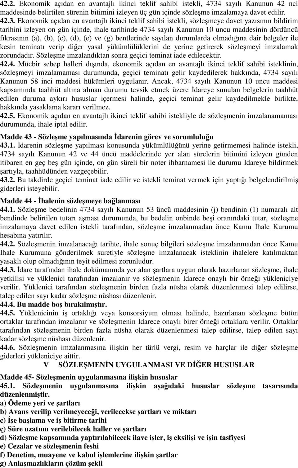 Ekonomik açıdan en avantajlı ikinci teklif sahibi istekli, sözleşmeye davet yazısının bildirim tarihini izleyen on gün içinde, ihale tarihinde 4734 sayılı Kanunun 10 uncu maddesinin dördüncü