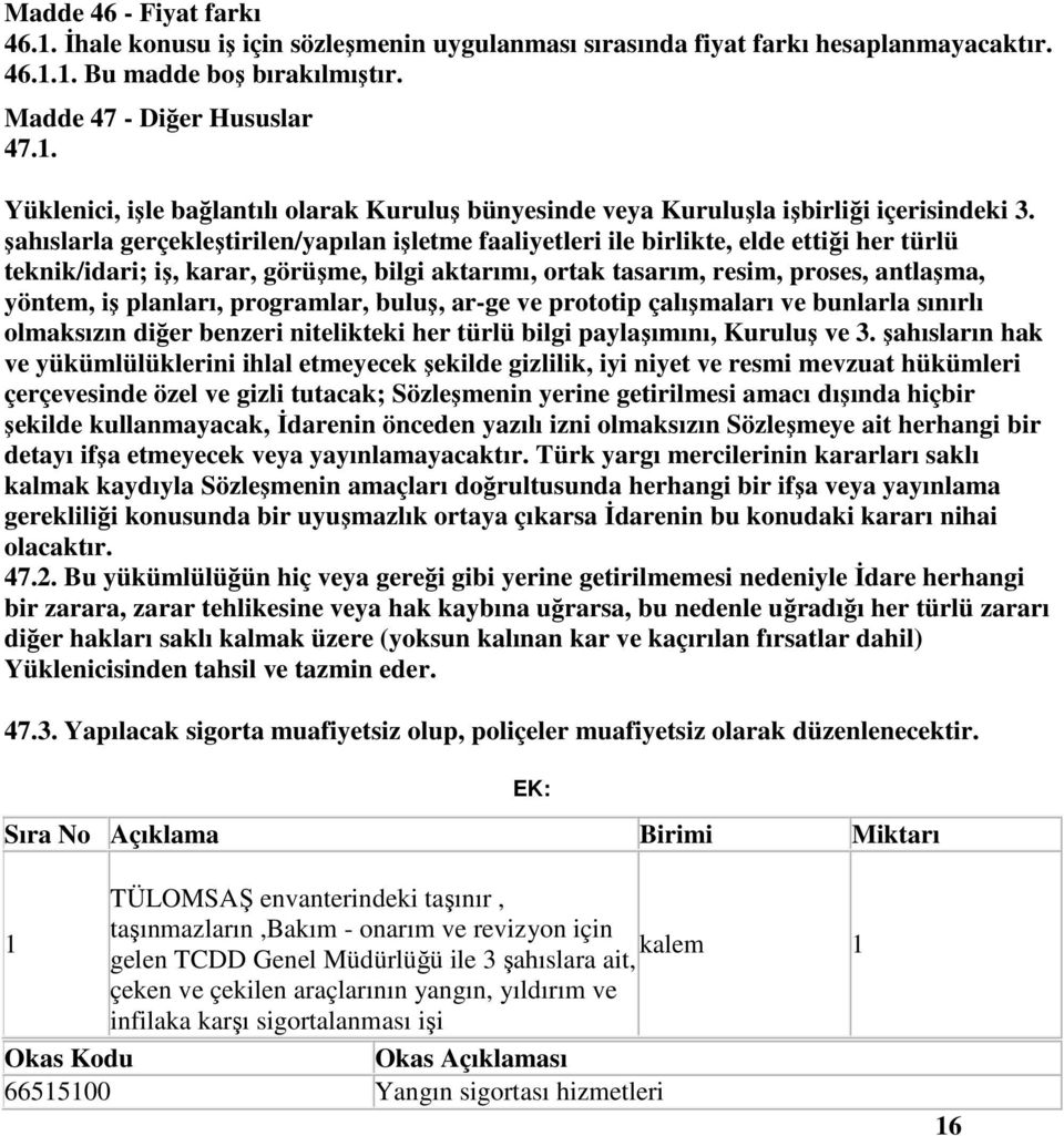 planları, programlar, buluş, ar-ge ve prototip çalışmaları ve bunlarla sınırlı olmaksızın diğer benzeri nitelikteki her türlü bilgi paylaşımını, Kuruluş ve 3.