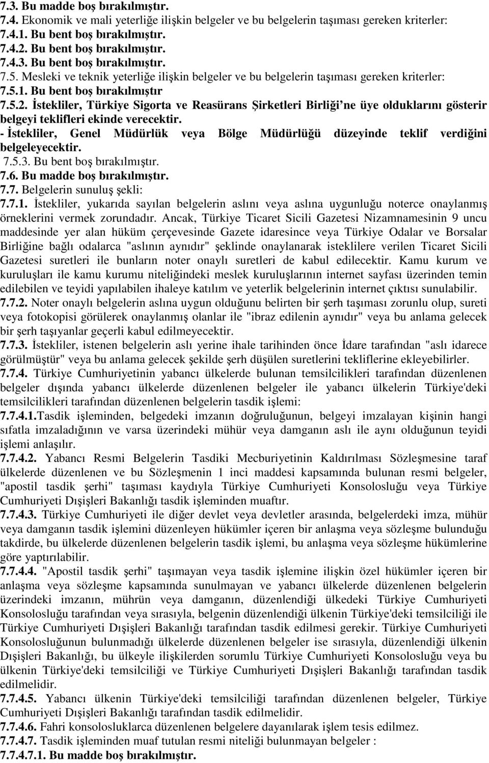 İstekliler, Türkiye Sigorta ve Reasürans Şirketleri Birliği ne üye olduklarını gösterir belgeyi teklifleri ekinde verecektir.