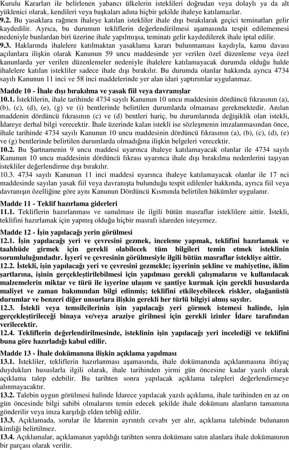 Ayrıca, bu durumun tekliflerin değerlendirilmesi aşamasında tespit edilememesi nedeniyle bunlardan biri üzerine ihale yapılmışsa, teminatı gelir kaydedilerek ihale iptal edilir. 9.3.