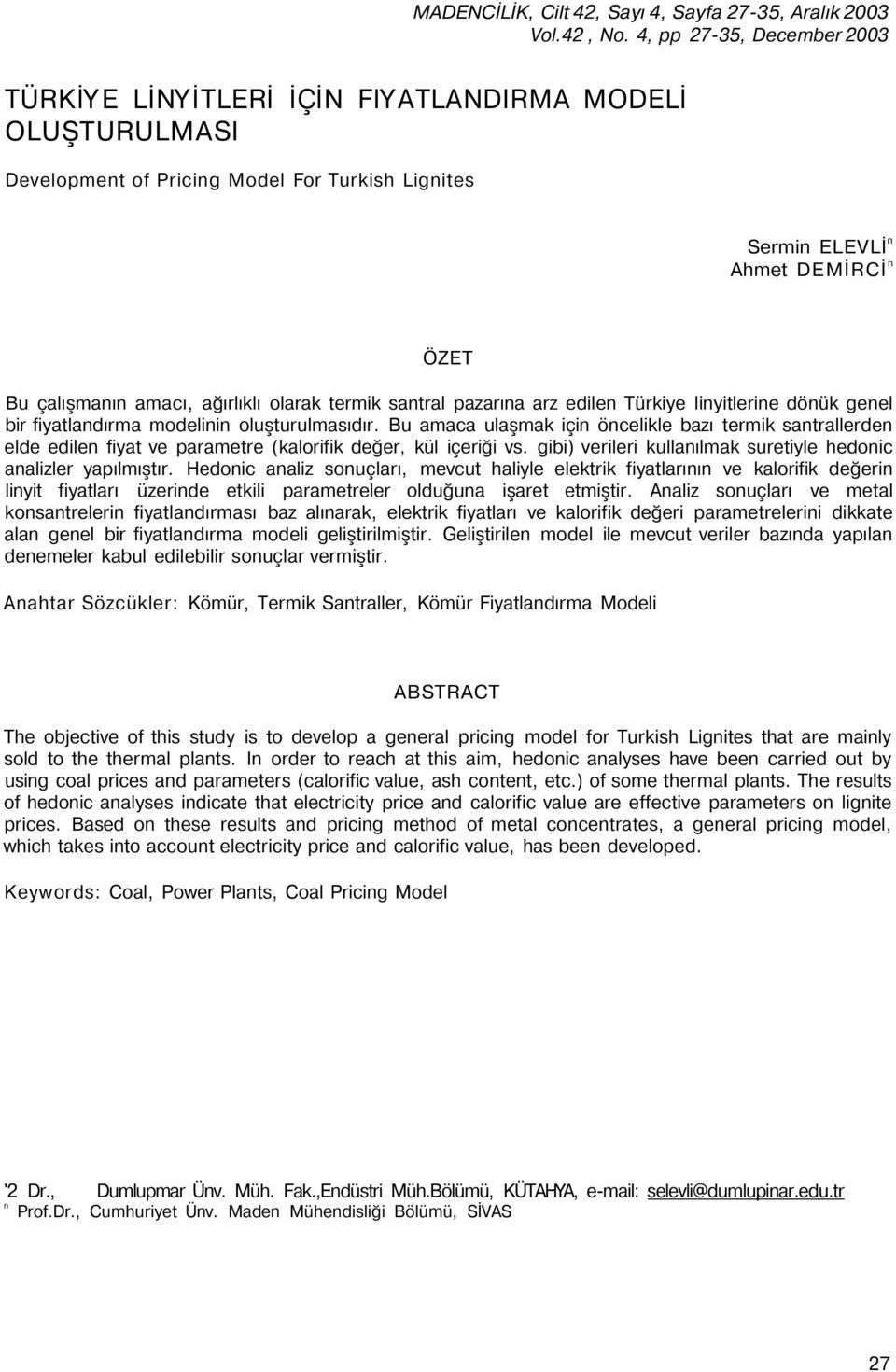 ağırlıklı olarak termik santral pazarına arz edilen Türkiye linyitlerine dönük genel bir fiyatlandırma modelinin oluşturulmasıdır.