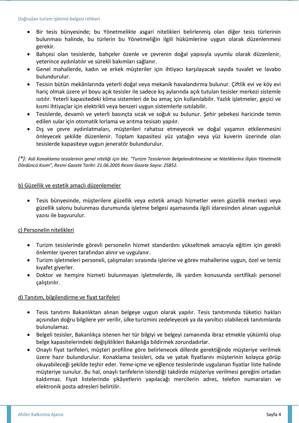 Genel mahallerde, kadın ve erkek müşteriler için ihtiyacı karşılayacak sayıda tuvalet ve lavabo bulundurulur. Tesisin bütün mekânlarında yeterli doğal veya mekanik havalandırma bulunur.